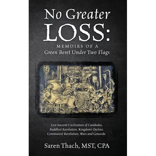No Greater Loss: Memoirs of a Green Beret Under Two Flags: Lost Ancient Civilization of Cambodia. Buddhist Revolution. Kingdom's Declin
