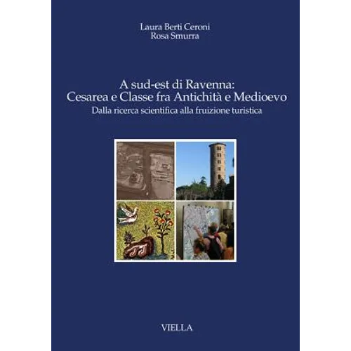 A Sud-Est Di Ravenna: Cesarea E Classe Fra Antichita E Medioevo: Dalla Ricerca Scientifica Alla Fruizione Turistica