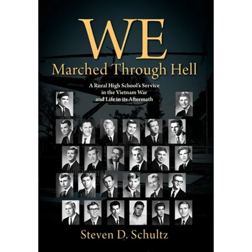 We Marched Through Hell: A Rural High School's Service in the Vietnam War and Life in its Aftermath