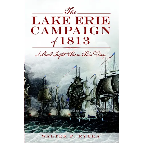 The Lake Erie Campaign of 1813: I Shall Fight Them This Day
