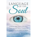 Language of the Soul: When the Soul Speaks: The signs and symbols Spirit uses to help us heal