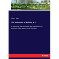 The Industries of Buffalo, N.Y.: A résumé of the mercantile and manufacturing progress of the queen city of the lakes