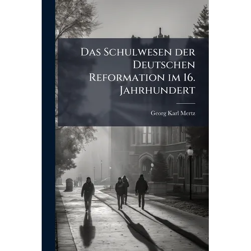 Das Schulwesen der Deutschen Reformation im 16. Jahrhundert