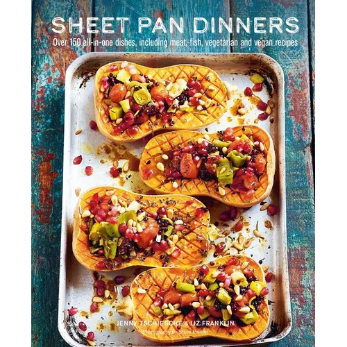 Sheet Pan Dinners: Over 150 All-In-One Dishes, Including Meat, Fish, Vegetarian and Vegan Recipes