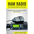 Ham Radio: How to Setup and Operate Your Ham Radio (Quickstart Guide for New Hams and Amateur Radio Enthusiasts)