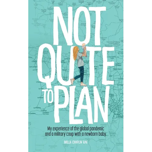 Not Quite to Plan: My experience of the global pandemic and a military coup with a newborn baby