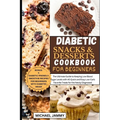 Diabetic Snacks and Desserts Cookbook for Beginners: The Ultimate Guide to Keeping Low Blood Sugar Levels with 40 Quick and Easy Low-Carb Favorite Tre
