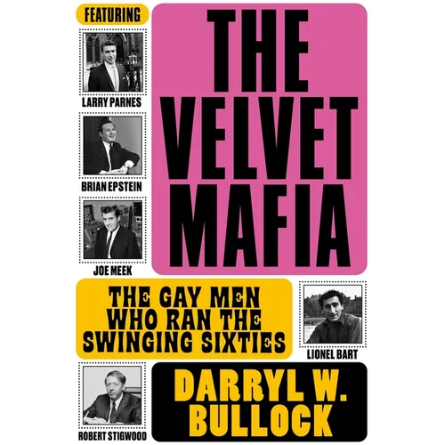 The Velvet Mafia: The Gay Men Who Ran the Swinging Sixties