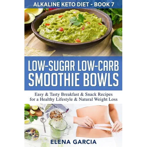 Low-Sugar Low-Carb Smoothie Bowls: Easy & Tasty Breakfast & Snack Recipes for a Healthy Lifestyle & Natural Weight Loss