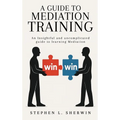 A Guide to Mediation Training: An Insightful and Uncomplicated Guide to Learning Mediation