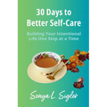 30 Days to Better Self-Care: Building Your Intentional Life One Step at a Time