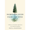 Dominion Over Palm and Pine: A History of Canadian Aspirations in the British Caribbean