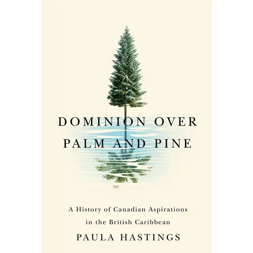 Dominion Over Palm and Pine: A History of Canadian Aspirations in the British Caribbean
