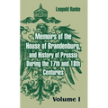 Memoirs of the House of Brandenburg, and History of Prussia During the 17th and 18th Centuries: (Volume One)