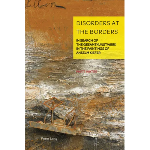 Disorders at the Borders: In Search of the Gesamtkunstwerk in the Paintings of Anselm Kiefer