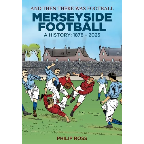 And Then There Was Football: A History of Merseyside Football