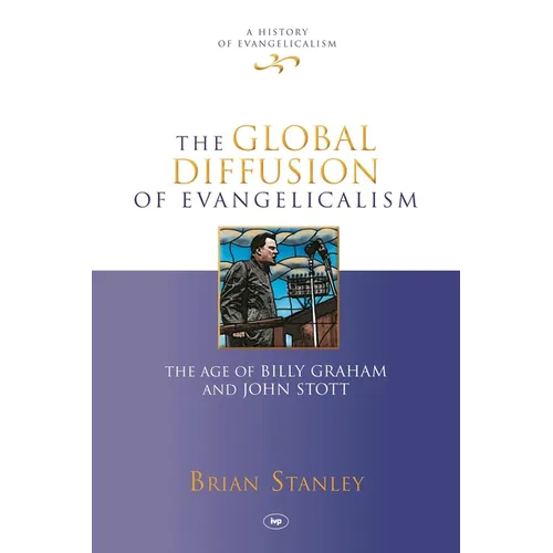 The Global Diffusion of Evangelicalism: The Age of Billy Graham and John Stott