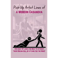 Pick-Up Artist Lines of a Modern Casanova: 333 Chat Up Lines for Men to Attract Their Dream Girl or a Fling for the Night