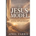 The Jesus Model Discipleship: Following Jesus from New Birth to Sending