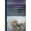 The Jews of Baltimore; an Historical Summary of Their Progress and Status as Citizens of Baltimore From Early Days to the Year Nineteen Hundred and Te