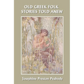 Old Greek Folk Stories Told Anew: A First Book of Greek Mythology (Yesterday's Classics)
