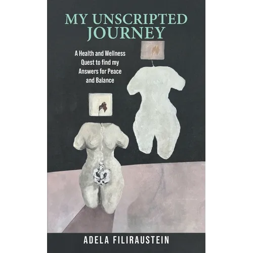 My Unscripted Journey: A Health and Wellness Quest to Find My Answers for Peace and Balance