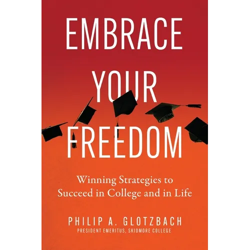 Embrace Your Freedom: Winning Strategies to Succeed in College and in Life