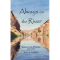 Always on the River: Collected Poems 2001-2020
