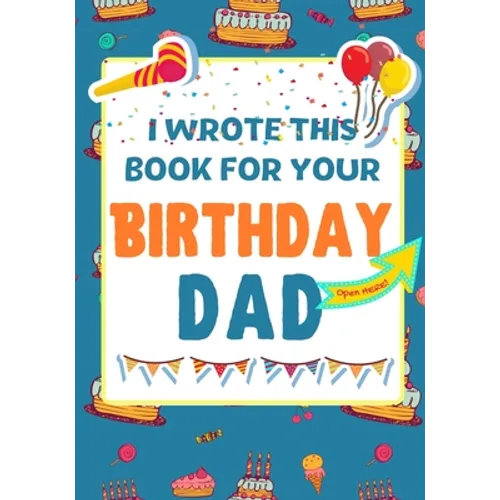 I Wrote This Book For Your Birthday Dad: The Perfect Birthday Gift For Kids to Create Their Very Own Book For Dad