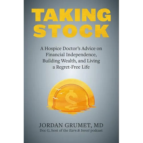 Taking Stock: A Hospice Doctor's Advice on Financial Independence, Building Wealth, and Living a Regret-Free Life