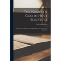 The Names of God in Holy Scripture: A Revelation of His Nature and Relationships. Notes of a Course of Lectures