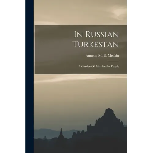 In Russian Turkestan: A Garden Of Asia And Its People