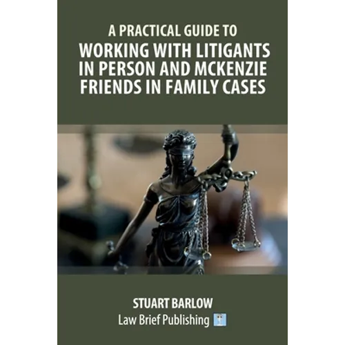 A Practical Guide to Working with Litigants in Person and McKenzie Friends in Family Cases