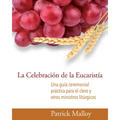 La Celebración de la Eucaristía: Una Guía Ceremonial Práctica Para El Clero Y Otros Ministros Litúrgicos