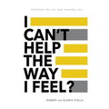 I Can't Help the Way I Feel?: Exposing the lies that control you