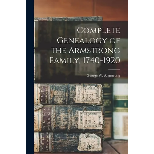 Complete Genealogy of the Armstrong Family, 1740-1920