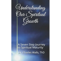 Understanding Our Spiritual Growth: A Seven Step Journey to Spiritual Maturity