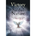 Victory Over the Sinful Nature: Understanding and overcoming the temptation to sin with help from the Holy Spirit