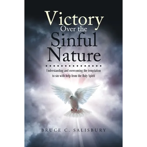 Victory Over the Sinful Nature: Understanding and overcoming the temptation to sin with help from the Holy Spirit