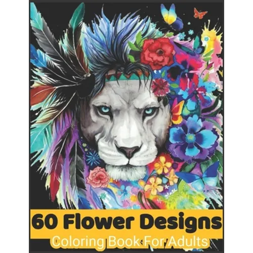 60 flower Designs coloring book for adults: Coloring Book For Adults Featuring Flowers, Vases, Bunches, and a Variety of Flower Designs, Birthday gift