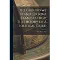 The Ground We Stand On Some Examples From The History Of A Political Creed