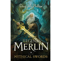The Legends of Merlin and the Mythical Swords: A retelling of faith, magic, and destiny in Camelot's twilight