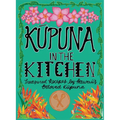 Kupuna in the Kitchen: Treasured Recipes by Hawaii's Beloved Kupuna