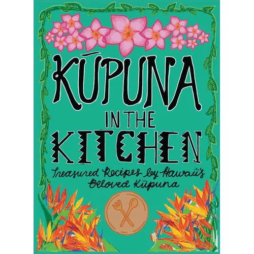 Kupuna in the Kitchen: Treasured Recipes by Hawaii's Beloved Kupuna