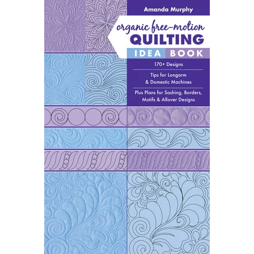 Organic Free-Motion Quilting Idea Book: 170+ Designs; Tips for Longarm & Domestic Machines; Plus Plans for Sashing, Borders, Motifs & Allover Designs
