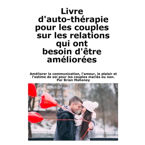 Livre d'auto-thérapie pour les couples sur les relations qui ont besoin d'être améliorées: Améliorer la communication, l'amour, le plaisir et l'estime