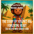 The Story Of Joseph's Big Forgiving Heart: The Helper Who Shared Food