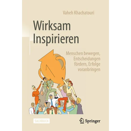 Wirksam Inspirieren: Menschen Bewegen, Entscheidungen Fördern, Erfolge Voranbringen
