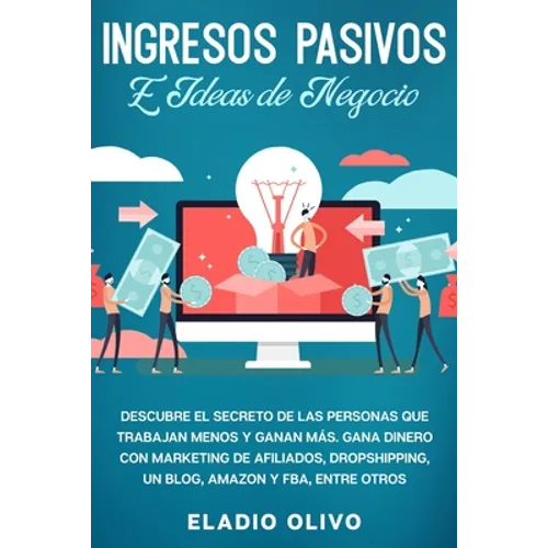 Ingresos pasivos e ideas de negocio: Descubre el secreto de las personas que trabajan menos y ganan más. Gana dinero con marketing de afiliados, drops