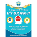 It Happened, It's Over, It's OK Now - PREMIUM EDITION: How to Let Go of the Past and Heal Your Mind, Memory and Emotions